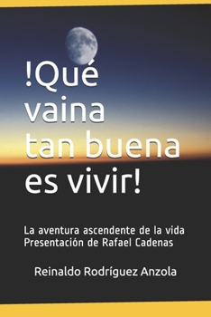 Paperback ¡Qué vaina tan buena es vivir! La aventura ascendente de la vida: Presentación de Rafael Cadenas [Spanish] Book