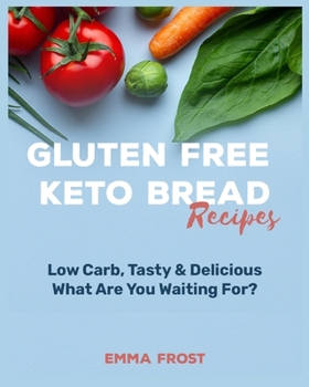 Paperback Gluten Free Keto Bread Recipes: Low Carb, Tasty & Delicious, What Are You Waiting For? Book