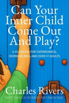Paperback Can Your Inner-Child Come Out and Play: A Playbook for Overworked, Overwhelmed, and Over-It Adults Book