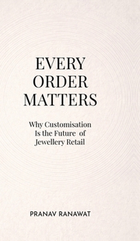 Hardcover Every Order Matters: Why Customisation Is the Future of Jewellery Retail Book