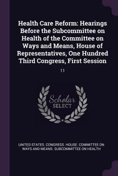 Health Care Reform: Hearings Before the Subcommittee on Health of the Committee on Ways and Means, House of Representatives, One Hundred Third Congress, First Session: 11