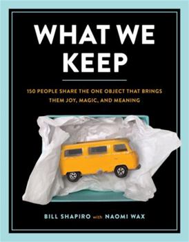 Hardcover What We Keep: 150 People Share the One Object That Brings Them Joy, Magic, and Meaning Book