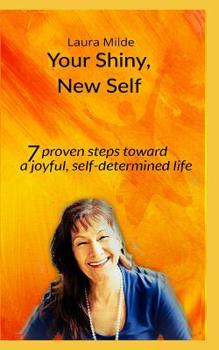 Paperback Your Shiny, New Self: Seven proven steps toward a joyful, self-determined life Book
