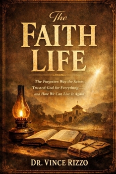 THE FAITH LIFE: The Forgotten Way the Saints Trusted God for Everything — and How We Can Live It Again