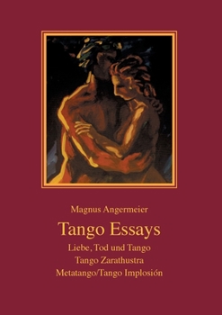 Paperback Tango Essays: Liebe, Tod und Tango - Tango Zarathustra - Metatango/Tango Implosión [German] Book