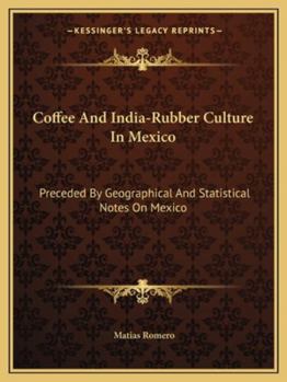 Paperback Coffee And India-Rubber Culture In Mexico: Preceded By Geographical And Statistical Notes On Mexico Book