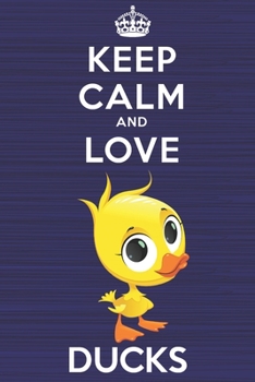 Keep Calm and Love Ducks: Blank Lined Journal, Notebook, Diary, Planner with Favorite Animal and Funny Classic Quote / 6 x 9 / 110 Lined Pages / Great ... Writing or Doodles Better Then Gift Card