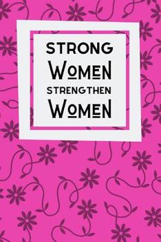 Paperback Strong Women Strengthen Women: Inspirational Feminism Notebook For All Motivated Driven Women Book