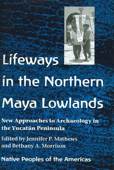 Hardcover Lifeways in the Northern Maya Lowlands: New Approaches to Archaeology in the Yucatán Peninsula Book