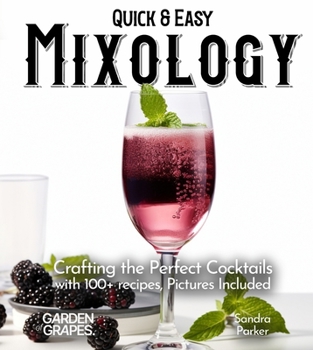 Quick & Easy Mixology: Crafting the Perfect Cocktails with 100+ recipes, Pictures Included (Cocktails Collection)