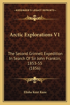 Paperback Arctic Explorations V1: The Second Grinnell Expedition In Search Of Sir John Franklin, 1853-55 (1856) Book