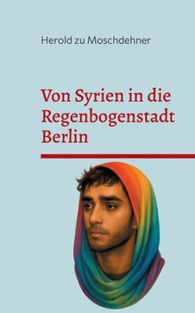 Von Syrien in die Regenbogenstadt Berlin: Zwischen Hijab, Pronomenchaos und Selbstfindung (German Edition)