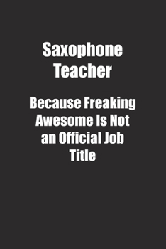 Paperback Saxophone Teacher Because Freaking Awesome Is Not an Official Job Title.: Lined notebook Book