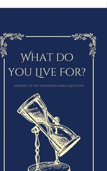 Paperback What Do You Live For?, Answers to the Unapproachable Question Book