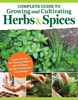 Paperback Complete Guide to Growing and Cultivating Herbs and Spices: Expert Advice for Planting Indoors and Outdoors, the Best Containers, and Storage Book