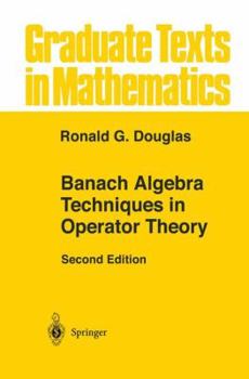 Banach Algebra Techniques in Operator Theory (Graduate Texts in Mathematics) - Book #179 of the Graduate Texts in Mathematics