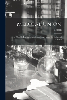 Paperback Medical Union: a Monthly Journal of Medicine, Surgery, and the Collateral Sciences; 2, (1874) Book