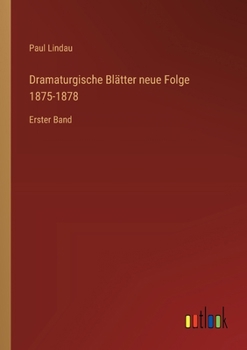 Dramaturgische Blätter neue Folge 1875-1878: Erster Band