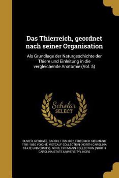 Das Thierreich, Geordnet Nach Seiner Organisation: ALS Grundlage Der Naturgeschichte Der Thiere Und Einleitung in Die Vergleichende Anatomie (Vol. 5)