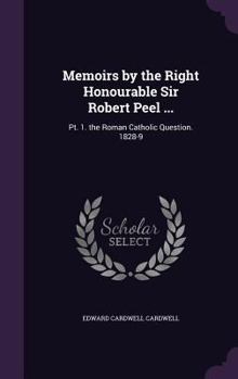 Hardcover Memoirs by the Right Honourable Sir Robert Peel ...: Pt. 1. the Roman Catholic Question. 1828-9 Book