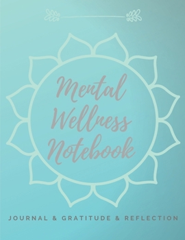 Mental Wellness Notebook : Journal for a Daily Gratitude, Mood, Reflection, Mental Health, Wellness, Self Help (110 Pages, 8. 5 X 11)