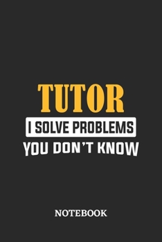 Tutor I Solve Problems You Don't Know Notebook: 6x9 inches - 110 graph paper, quad ruled, squared, grid paper pages • Greatest Passionate Office Job Journal Utility • Gift, Present Idea