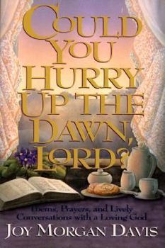 Paperback Could You Hurry Up the Dawn, Lord?: Poems, Prayers, and Lively Conversations with a Loving God Book
