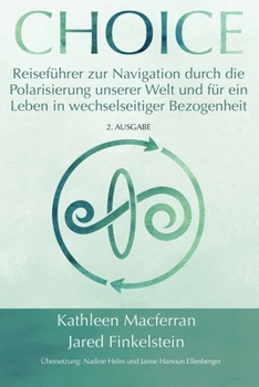 CHOICE: Reiseführer zur Navigation durch die Polarisierung unserer Welt und für ein Leben in wechselseitiger Bezogenheit