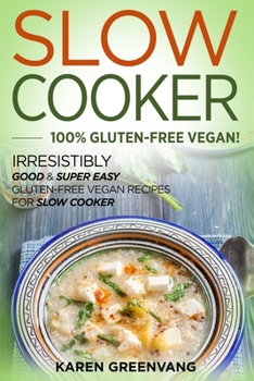 Paperback Slow Cooker -100% Gluten-Free Vegan: Irresistibly Good & Super Easy Gluten-Free Vegan Recipes for Slow Cooker Book