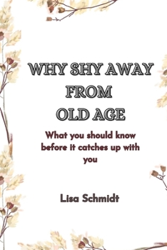 Paperback Why Shy Away from Old Age: What you should know before it catches up with you Book