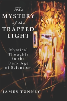 Paperback The Mystery of the Trapped Light: Mystical Thoughts in the Dark Age of Scientism Book