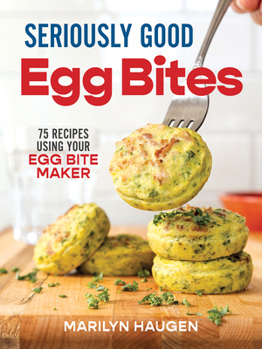 Paperback Seriously Good Egg Bites: 75 Recipes Using Your Egg Bite Maker Book