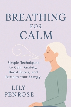 Paperback Breathing for Calm: Simple Techniques to Calm Anxiety, Boost Focus, and Reclaim Your Energy Book