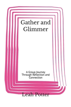 Gather and Glimmer: A Group Journey Through Reflection and Connection (Potter's WHIM Adventures: Easy Entry)