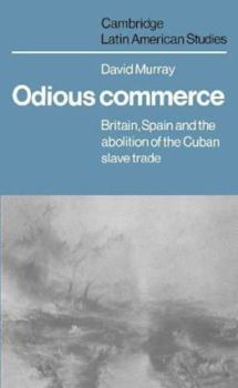 Odious Commerce: Britain, Spain and the Abolition of the Cuban Slave Trade (Cambridge Latin American Studies) - Book #37 of the Cambridge Latin American Studies