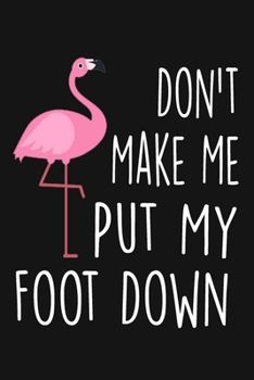 Paperback Don't Make Me Put My Foot Down: Black Lined Journal For Writing (6x9, 110 Pages), (Flamingo Notebook), Gift For Flamingo Lover Book