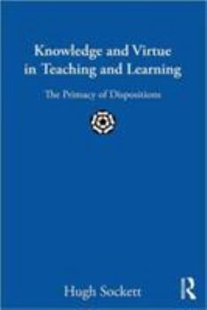 Paperback Knowledge and Virtue in Teaching and Learning: The Primacy of Dispositions Book
