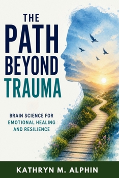 Paperback The Path Beyond Trauma: Brain Science for Emotional Healing and Resilience Book