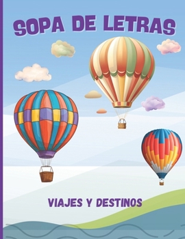 Sopa de Letras. Viajes y Destinos: 100 Emocionantes Sopas de Letras sobre Destinos Encantadores!. Más de 2.000 Palabras. ¡Diversión y Desafíos para los Amantes de los Viajes! (Spanish Edition)
