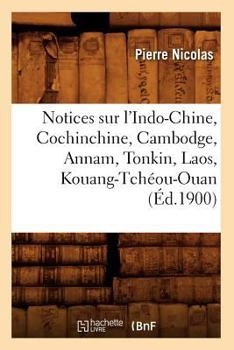 Paperback Notices Sur l'Indo-Chine, Cochinchine, Cambodge, Annam, Tonkin, Laos, Kouang-Tchéou-Ouan (Éd.1900) [French] Book