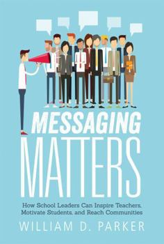 Paperback Messaging Matters: How School Leaders Can Inspire Teachers, Motivate Students, and Reach Communities Book