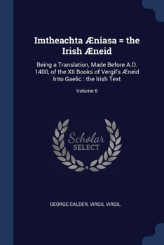 Paperback Imtheachta Æniasa = the Irish Æneid: Being a Translation, Made Before A.D. 1400, of the XII Books of Vergil's Æneid Into Gaelic: the Irish Text; Volum Book