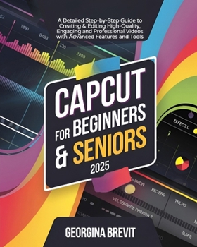 Paperback CapCut For Beginners & Seniors: A Detailed Step-by-Step Guide to Creating & Editing High-Quality, Engaging and Professional Videos with Advanced Featu Book