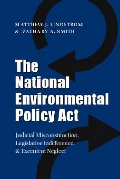 Paperback The National Environmental Policy ACT: Judicial Misconstruction, Legislative Indifference, and Executive Neglect Book