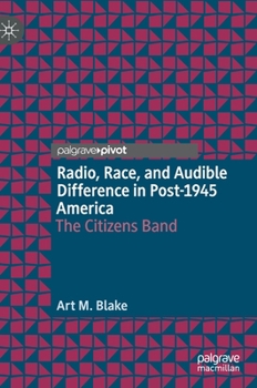 Hardcover Radio, Race, and Audible Difference in Post-1945 America: The Citizens Band Book