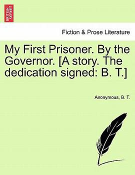 Paperback My First Prisoner. by the Governor. [A Story. the Dedication Signed: B. T.] Book