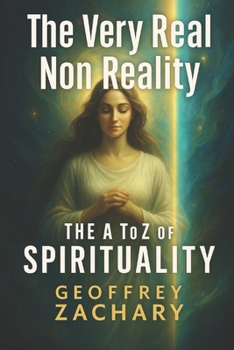 THE VERY REAL NON REALITY: THE A TO Z OF SPIRITUALITY