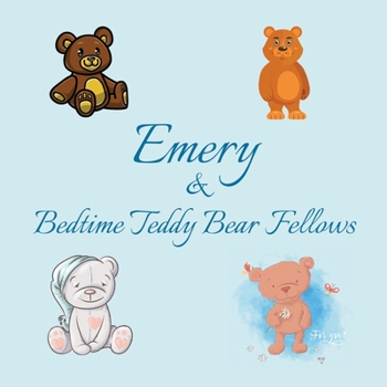 Emery & Bedtime Teddy Bear Fellows: Short Goodnight Story for Toddlers - 5 Minute Good Night Stories to Read - Personalized Baby Books with Your ... Books Ages 1-3 (Personalized Books for Kids)