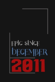 Epic since December 2011, Gift idea: Notebook Birthday Gift For Women, Men, Boss, Coworkers, Colleagues, Students, Friends, Lined Notebook / Journal Gift, 100 Pages, 6x9, Soft Cover