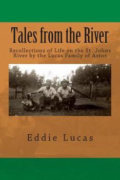 Tales from the River: Recollections of Life on the St. Johns River by the Lucas Family of Astor